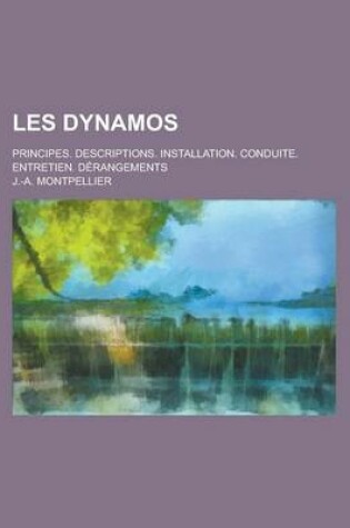 Cover of Les Dynamos; Principes. Descriptions. Installation. Conduite. Entretien. Derangements