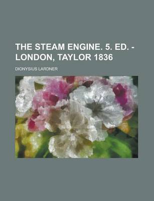 Book cover for The Steam Engine. 5. Ed. - London, Taylor 1836