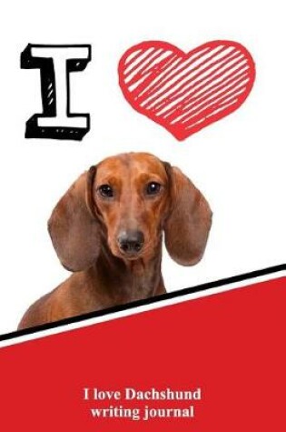 Cover of I Love Dachshund Writing Journal