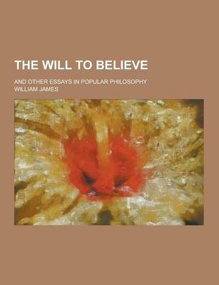 Book cover for The Will to Believe; And Other Essays in Popular Philosophy