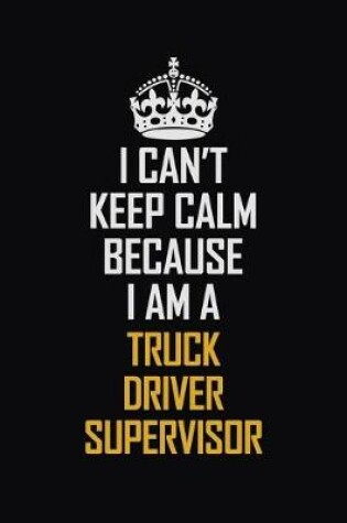 Cover of I Can't Keep Calm Because I Am A Truck Driver Supervisor