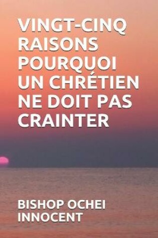 Cover of Vingt-Cinq Raisons Pourquoi Un Chretien Ne Doit Pas Crainter