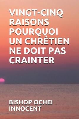 Book cover for Vingt-Cinq Raisons Pourquoi Un Chretien Ne Doit Pas Crainter