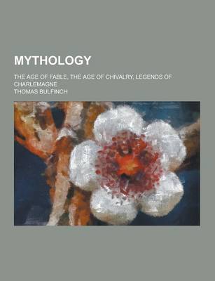 Book cover for Mythology; The Age of Fable, the Age of Chivalry, Legends of Charlemagne