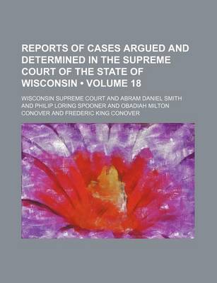 Book cover for Reports of Cases Argued and Determined in the Supreme Court of the State of Wisconsin (Volume 18)