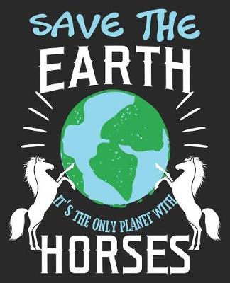 Book cover for Save The Earth It's The Only Planet With Horses