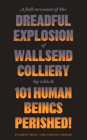 Book cover for A Full Account of the Dreadful Explosion of Wallsend Colliery by which 101 Human Beings Perished!