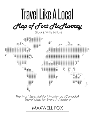 Book cover for Travel Like a Local - Map of Fort McMurray (Canada) (Black and White Edition)