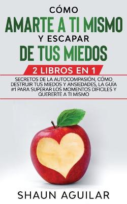Book cover for Como Amarte a ti Mismo y Escapar de tus Miedos