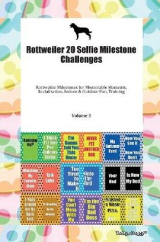 Cover of Rottweiler 20 Selfie Milestone Challenges Rottweiler Milestones for Memorable Moments, Socialization, Indoor & Outdoor Fun, Training Volume 3