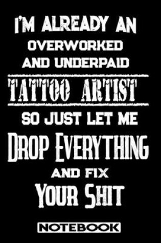 Cover of I'm Already An Overworked And Underpaid Tattoo Artist. So Just Let Me Drop Everything And Fix Your Shit!