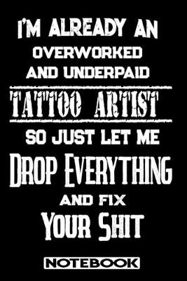 Book cover for I'm Already An Overworked And Underpaid Tattoo Artist. So Just Let Me Drop Everything And Fix Your Shit!