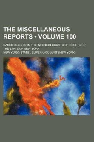 Cover of The Miscellaneous Reports (Volume 100); Cases Decided in the Inferior Courts of Record of the State of New York