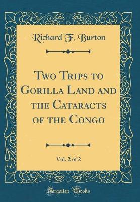 Book cover for Two Trips to Gorilla Land and the Cataracts of the Congo, Vol. 2 of 2 (Classic Reprint)