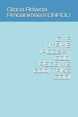 Book cover for Gye Nyame (Accept God, Receive God, Take God)