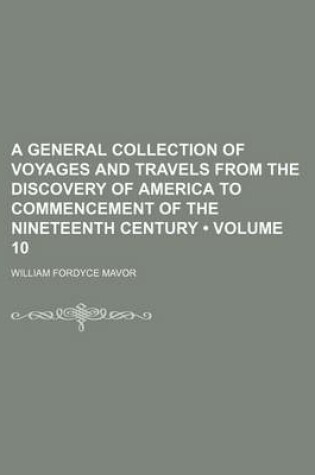 Cover of A General Collection of Voyages and Travels from the Discovery of America to Commencement of the Nineteenth Century (Volume 10)