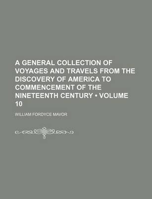 Book cover for A General Collection of Voyages and Travels from the Discovery of America to Commencement of the Nineteenth Century (Volume 10)