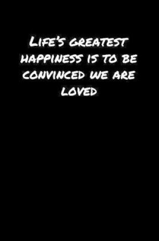 Cover of Life's Greatest Happiness Is To Be Convinced We Are Loved