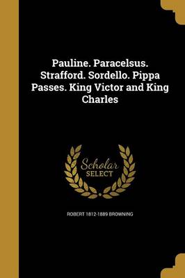 Book cover for Pauline. Paracelsus. Strafford. Sordello. Pippa Passes. King Victor and King Charles