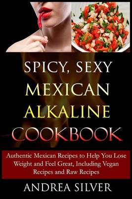 Book cover for Spicy, Sexy Mexican Alkaline Cookbook