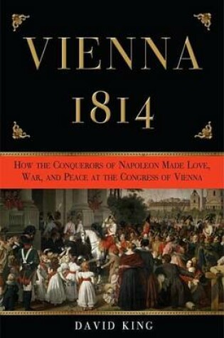 Cover of Vienna, 1814: How the Conquerors of Napoleon Made Love, War, and Peace at the Congress of Vienna