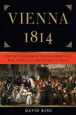 Book cover for Vienna, 1814: How the Conquerors of Napoleon Made Love, War, and Peace at the Congress of Vienna