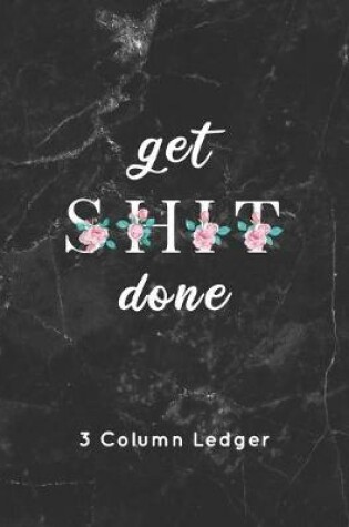 Cover of get SHIT done 3 Column Ledger