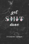 Book cover for get SHIT done 3 Column Ledger