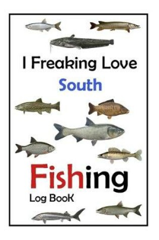 Cover of I Freaking Love South Fishing Log Book -