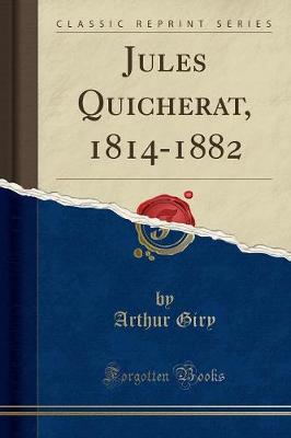 Book cover for Jules Quicherat, 1814-1882 (Classic Reprint)