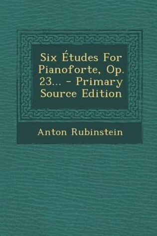 Cover of Six Etudes for Pianoforte, Op. 23... - Primary Source Edition