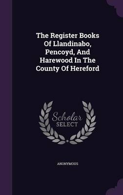 Book cover for The Register Books of Llandinabo, Pencoyd, and Harewood in the County of Hereford