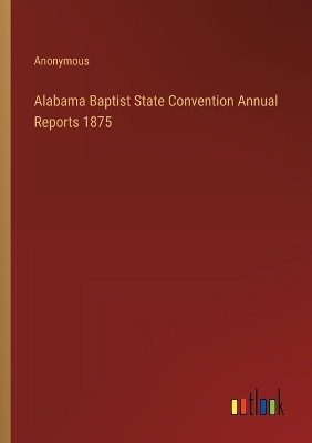 Book cover for Alabama Baptist State Convention Annual Reports 1875