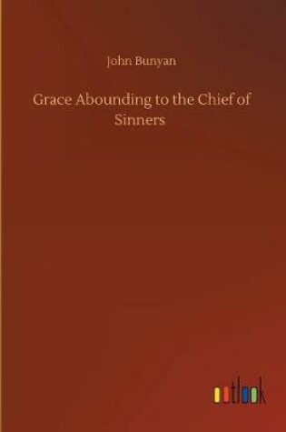 Cover of Grace Abounding to the Chief of Sinners