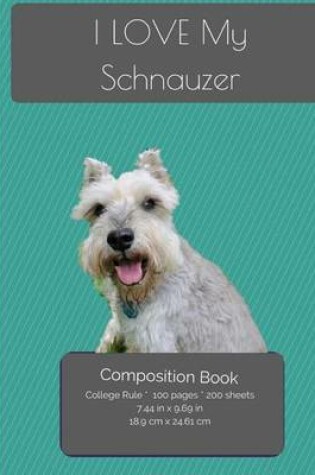 Cover of I LOVE My Schnauzer Composition Notebook