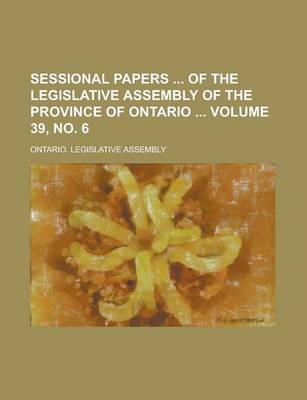 Book cover for Sessional Papers of the Legislative Assembly of the Province of Ontario Volume 39, No. 6