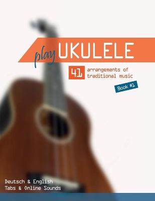 Book cover for Play Ukulele - 41 arrangements of traditional music - Book 1 - Deutsch & English - Tabs & Online Sounds