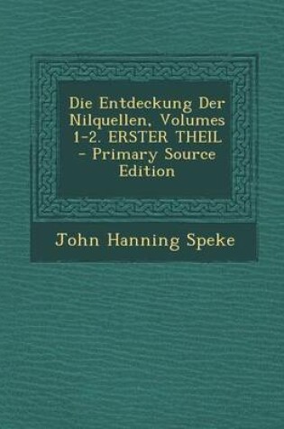 Cover of Die Entdeckung Der Nilquellen, Volumes 1-2. Erster Theil - Primary Source Edition