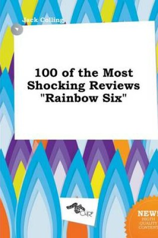 Cover of 100 of the Most Shocking Reviews Rainbow Six