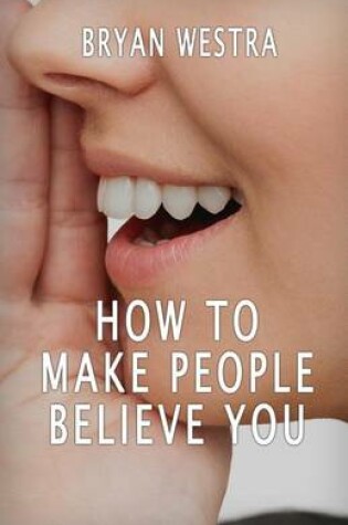 Cover of How To Make People Believe You
