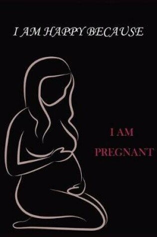 Cover of I Am Happy Because I Am Pregnant