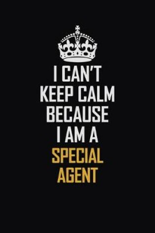 Cover of I Can't Keep Calm Because I Am A Special Agent