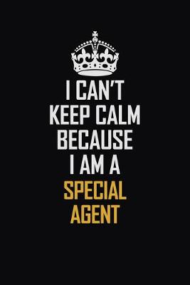 Book cover for I Can't Keep Calm Because I Am A Special Agent