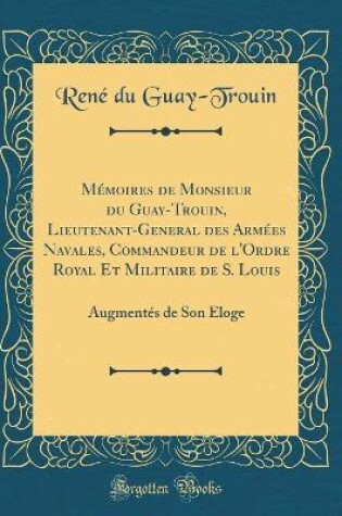 Cover of Memoires de Monsieur Du Guay-Trouin, Lieutenant-General Des Armees Navales, Commandeur de l'Ordre Royal Et Militaire de S. Louis