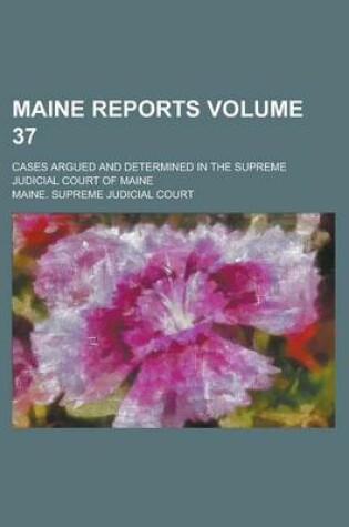 Cover of Maine Reports; Cases Argued and Determined in the Supreme Judicial Court of Maine Volume 37