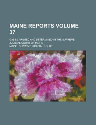 Book cover for Maine Reports; Cases Argued and Determined in the Supreme Judicial Court of Maine Volume 37