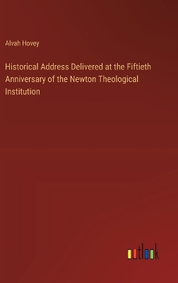 Book cover for Historical Address Delivered at the Fiftieth Anniversary of the Newton Theological Institution