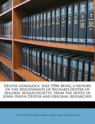 Book cover for Dexter Genealogy, 1642-1904; Being a History of the Descendants of Richard Dexter of Malden, Massachusetts, from the Notes of John Haven Dexter and Original Researches