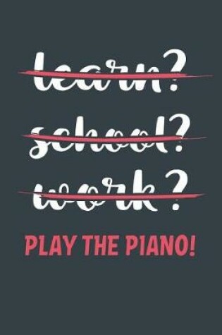 Cover of Learn? School? Work? Play The Piano!