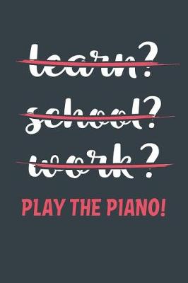 Book cover for Learn? School? Work? Play The Piano!